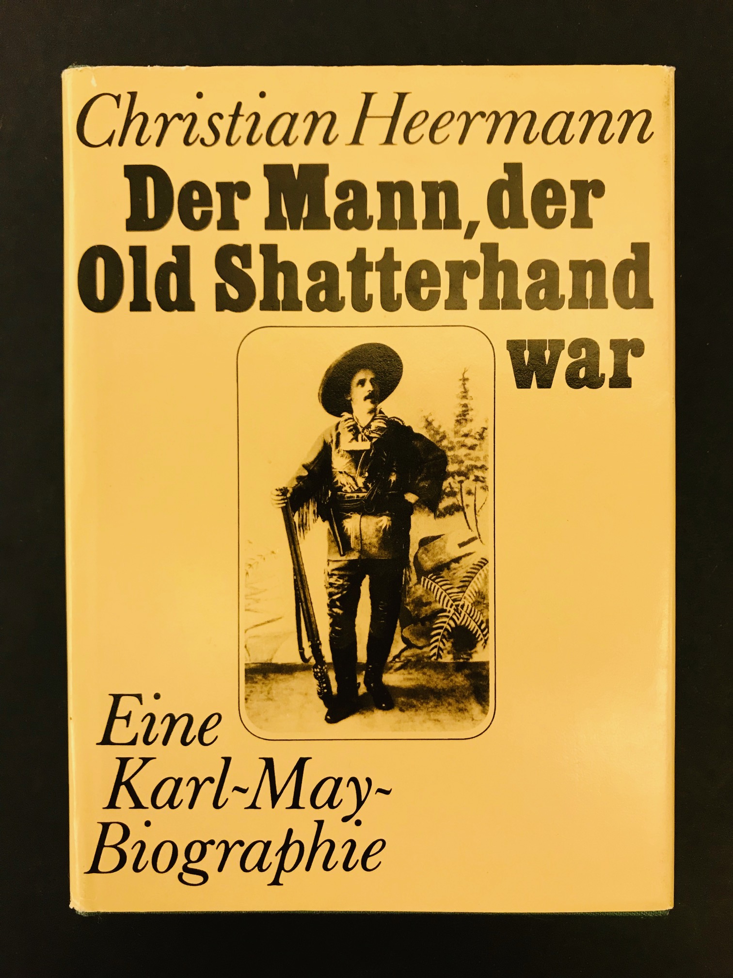 Der Mann, der Old Shatterhand war. Eine Karl - May - Biographie